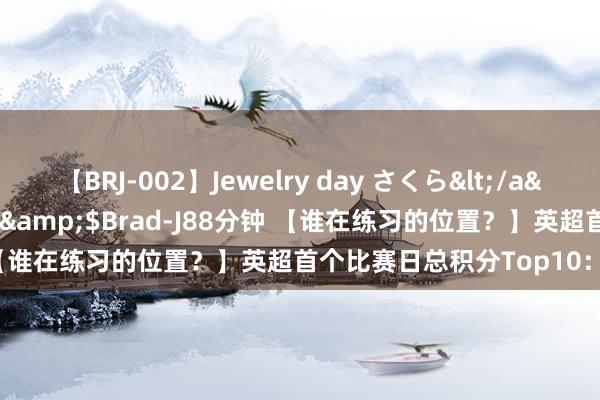 【BRJ-002】Jewelry day さくら</a>2009-09-04BRAD-J&$Brad-J88分钟 【谁在练习的位置?】英超首个比赛日总积分Top10:曼联登顶