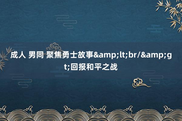 成人 男同 聚焦勇士故事<br/>回报和平之战