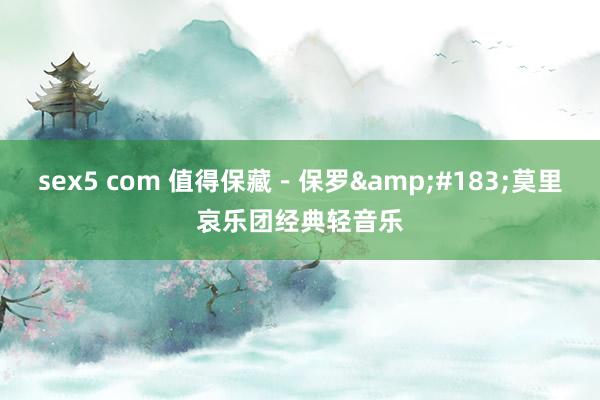 sex5 com 值得保藏-保罗·莫里哀乐团经典轻音乐
